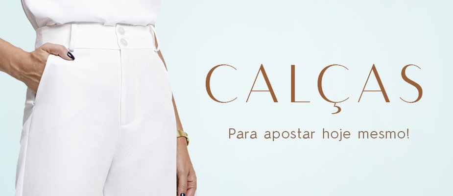 Calças para ter no closet hoje mesmo!
