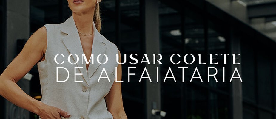 Como usar colete de alfaiataria? 7 dicas para te ajudar! Como usar colete de alfaiataria? 7 dicas para te ajudar!