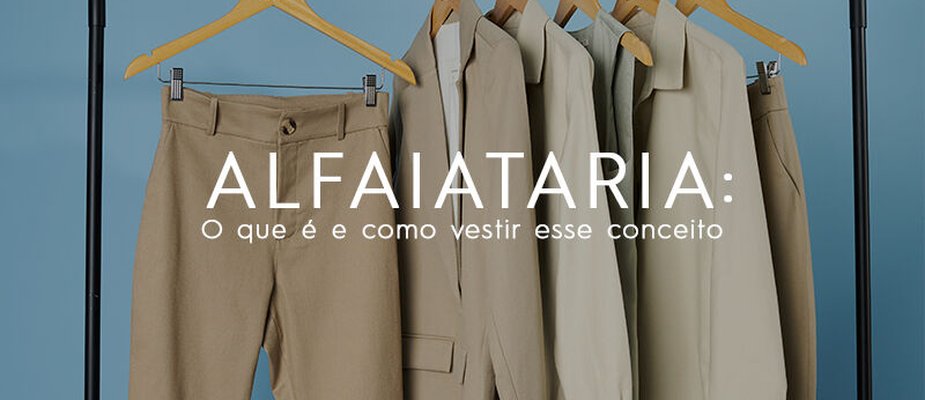 Alfaiataria: o que é e como vestir este conceito